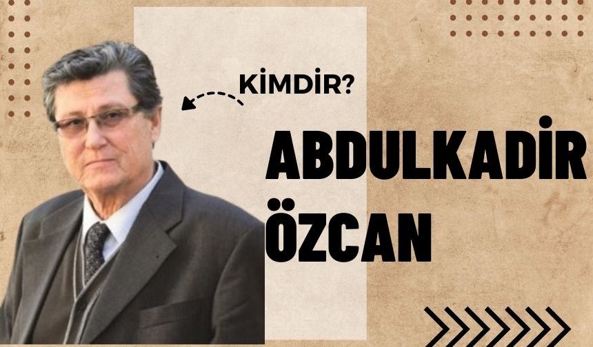 Abdülkadir Özcan Kimdir?